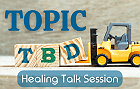 Healing Talk Session: Topic TBD